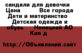 сандали для девочки › Цена ­ 250 - Все города Дети и материнство » Детская одежда и обувь   . Ненецкий АО,Кия д.